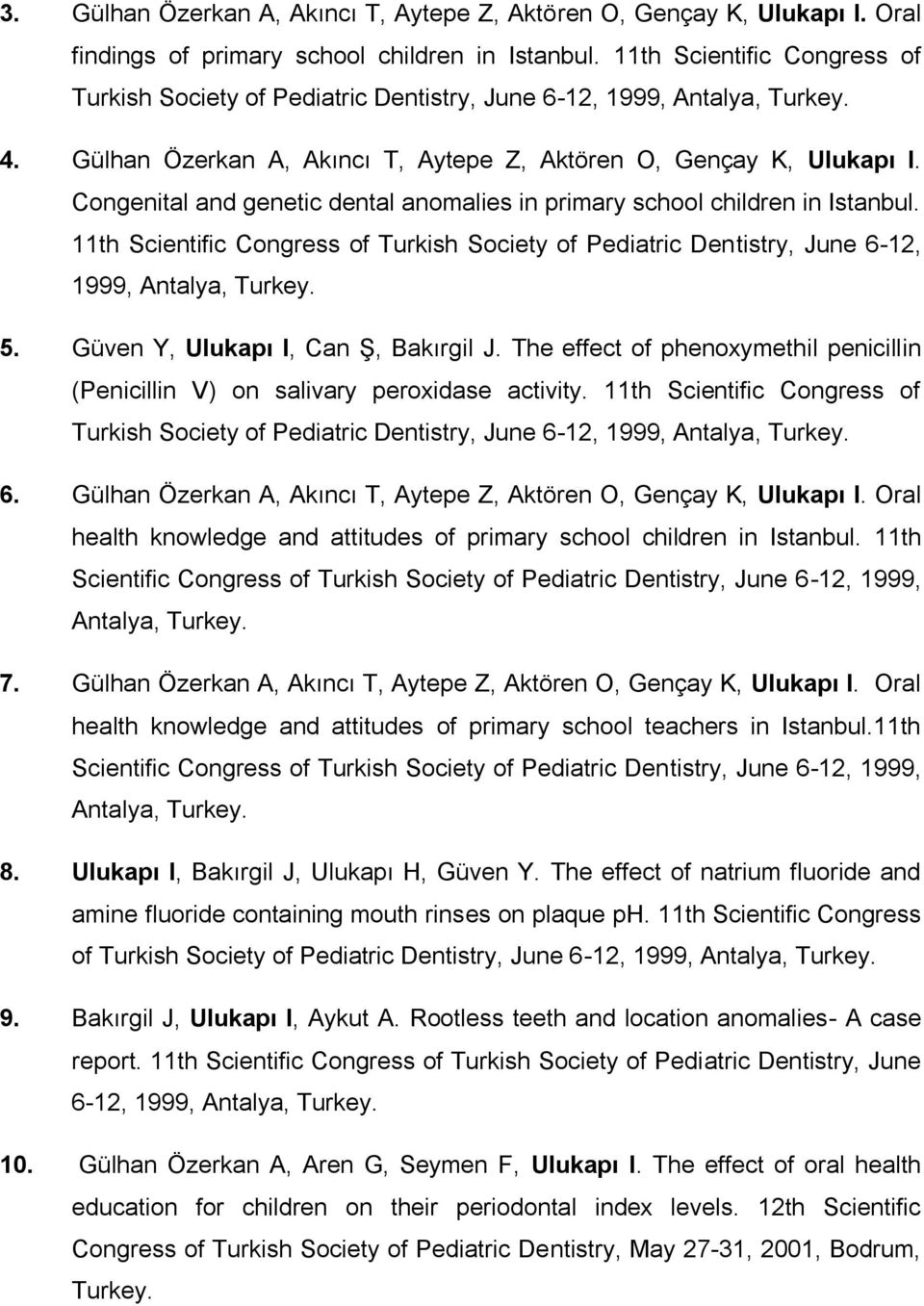 Congenital and genetic dental anomalies in primary school children in Istanbul. 11th Scientific Congress of Turkish Society of Pediatric Dentistry, June 6-12, 1999, Antalya, Turkey. 5.