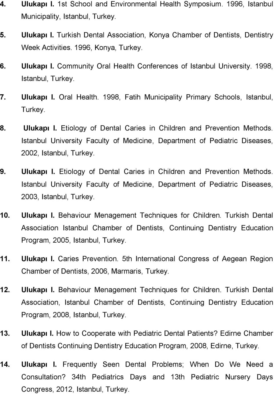 8. Ulukapı I. Etiology of Dental Caries in Children and Prevention Methods. Istanbul University Faculty of Medicine, Department of Pediatric Diseases, 2002, Istanbul, Turkey. 9. Ulukapı I. Etiology of Dental Caries in Children and Prevention Methods. Istanbul University Faculty of Medicine, Department of Pediatric Diseases, 2003, Istanbul, Turkey.