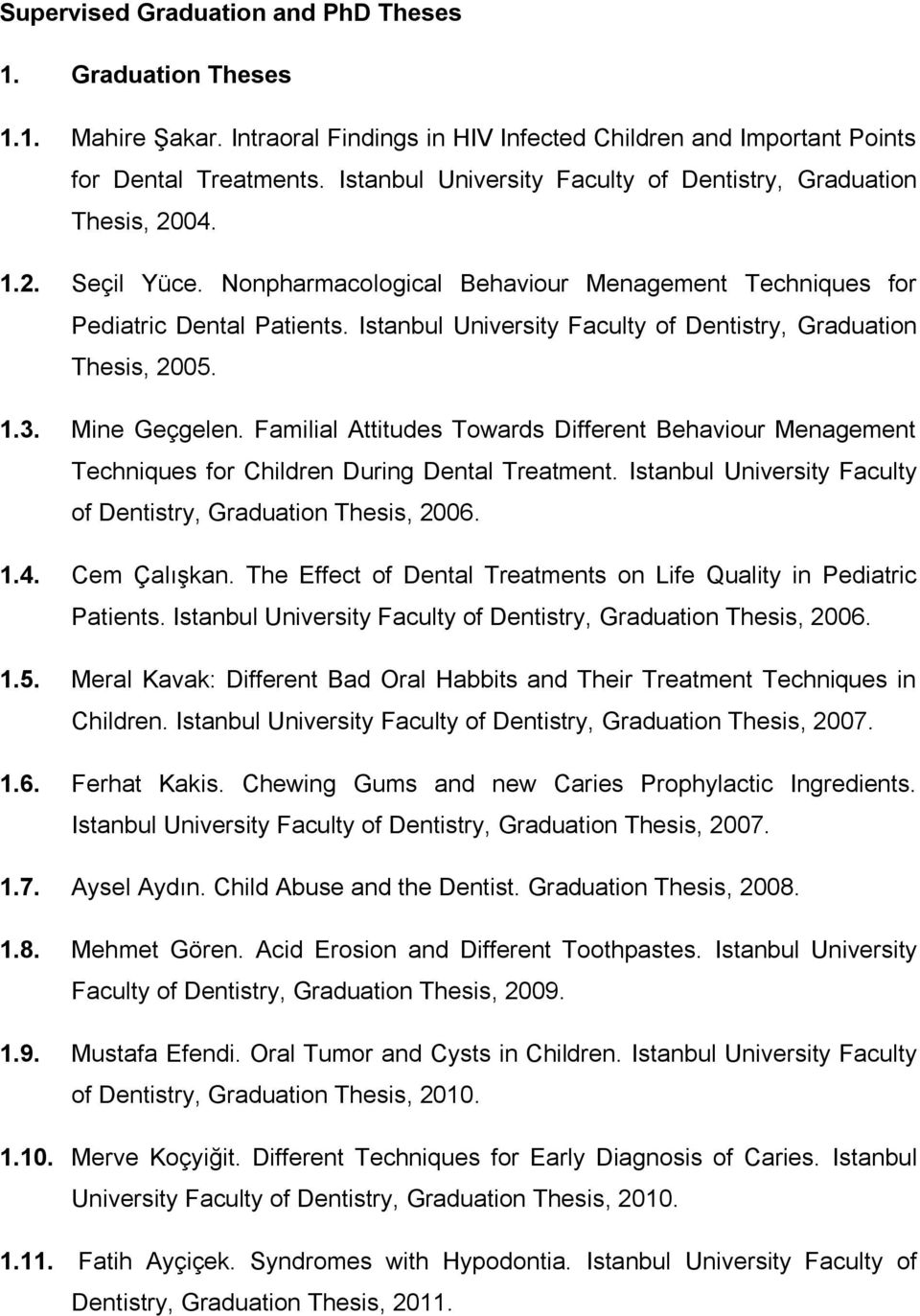 Istanbul University Faculty of Dentistry, Graduation Thesis, 2005. 1.3. Mine Geçgelen. Familial Attitudes Towards Different Behaviour Menagement Techniques for Children During Dental Treatment.