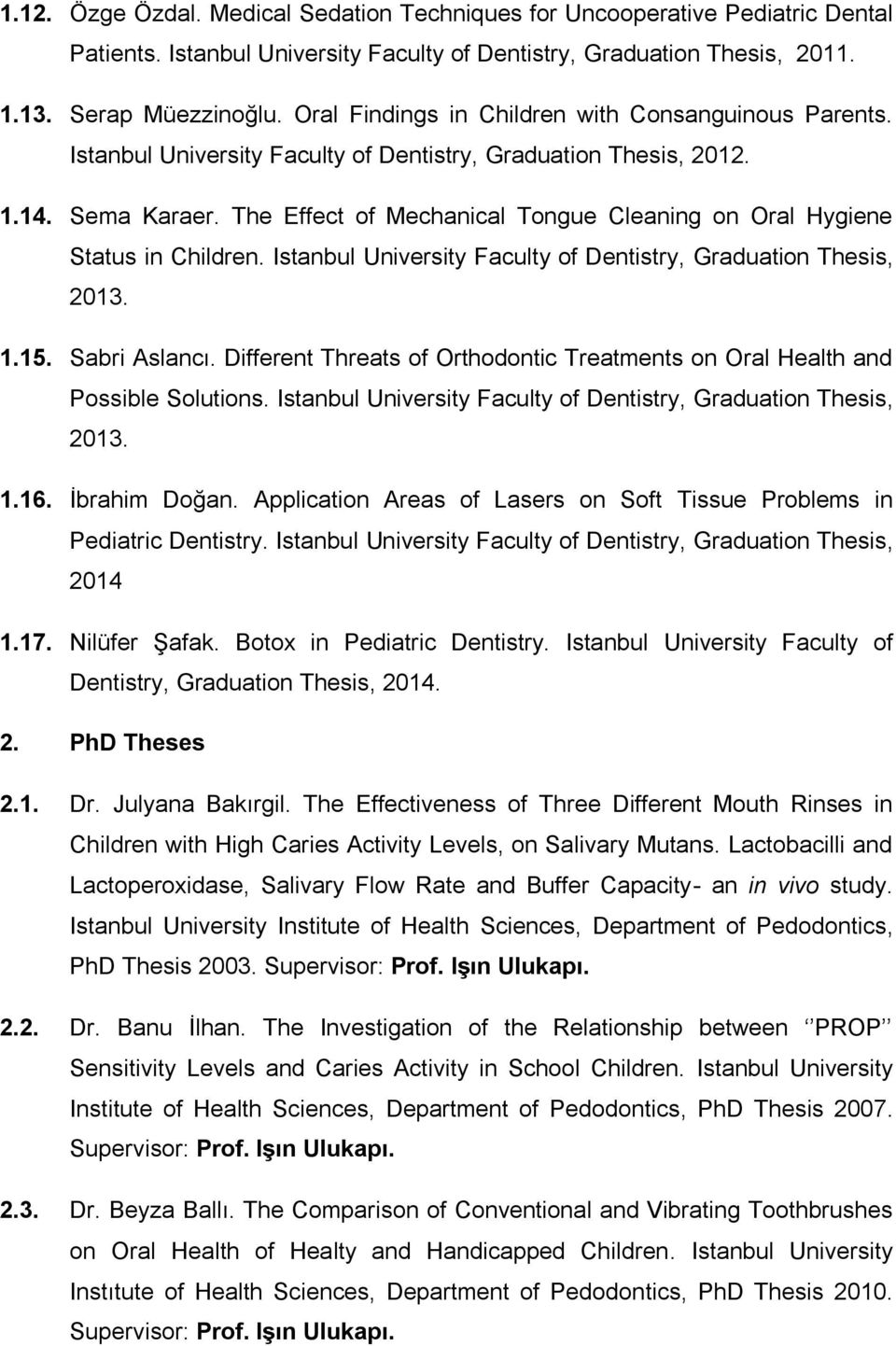 The Effect of Mechanical Tongue Cleaning on Oral Hygiene Status in Children. Istanbul University Faculty of Dentistry, Graduation Thesis, 2013. 1.15. Sabri Aslancı.