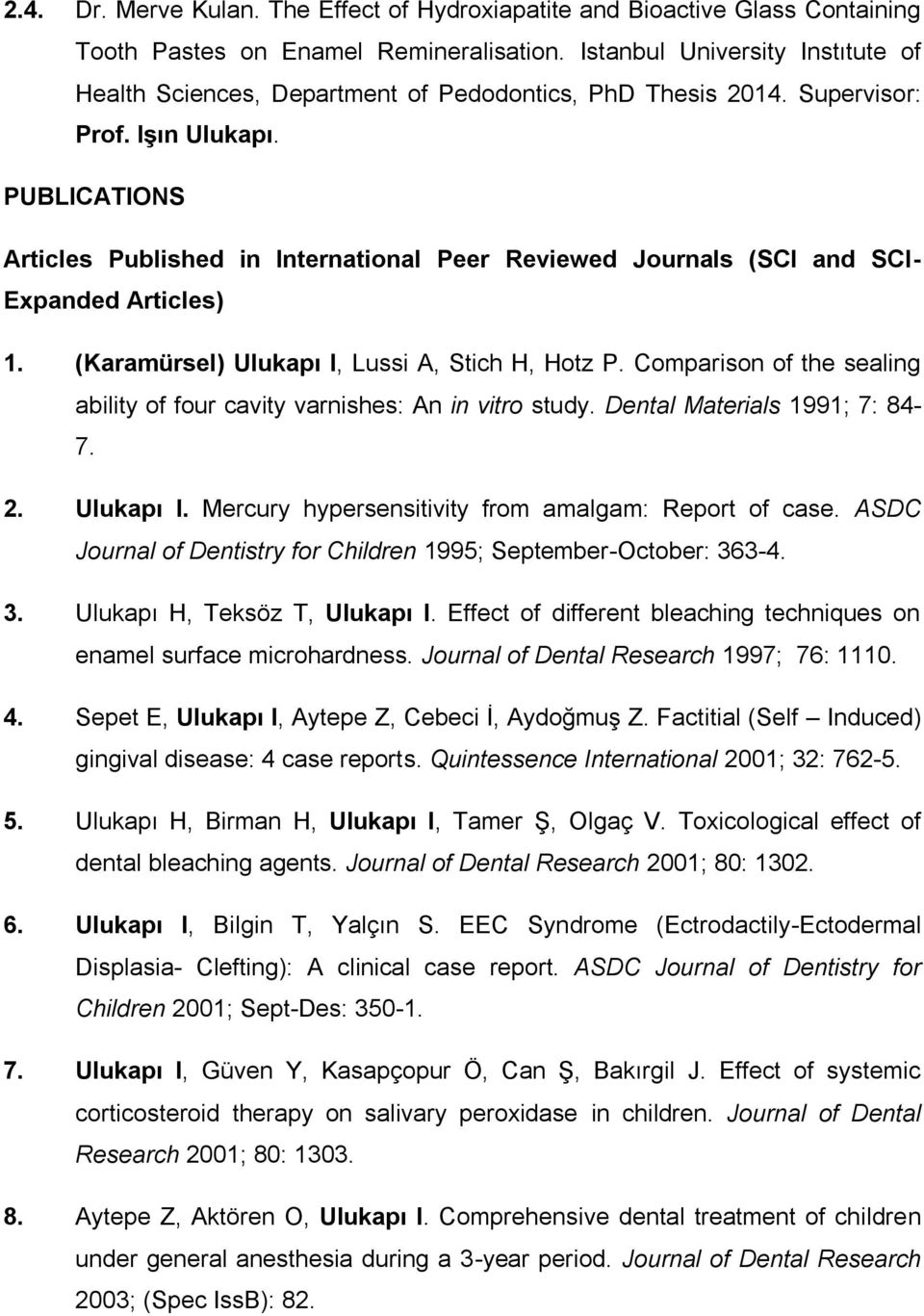 PUBLICATIONS Articles Published in International Peer Reviewed Journals (SCI and SCI- Expanded Articles) 1. (Karamürsel) Ulukapı I, Lussi A, Stich H, Hotz P.