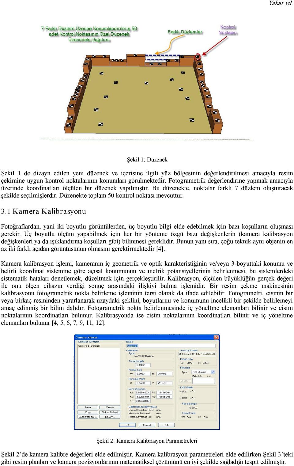 Düzenekte toplam 50 kontrol noktası mevcuttur. 3.1 Kamera Kalibrasyonu Fotoğraflardan, yani iki boyutlu görüntülerden, üç boyutlu bilgi elde edebilmek için bazı koşulların oluşması gerekir.