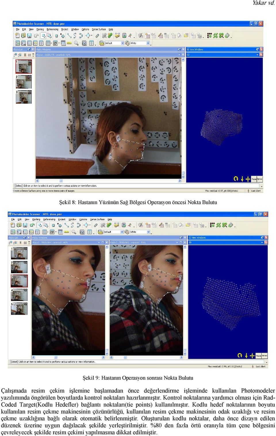 Photomodeler yazılımında öngörülen boyutlarda kontrol noktaları hazırlanmıştır. Kontrol noktalarına yardımcı olması için Rad Coded Target(Kodlu Hedefler) bağlantı noktaları(tie points) kullanılmıştır.