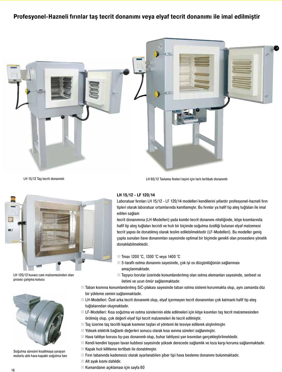 Bu fırınlar ya hafif tip ateş tuğlaları ile imal edilen sağlam tecrit donanımına (LH-Modelleri) yada kombi-tecrit donanımı niteliğinde, köşe kısımlarında hafif tip ateş tuğlaları tecridi ve hızlı bir