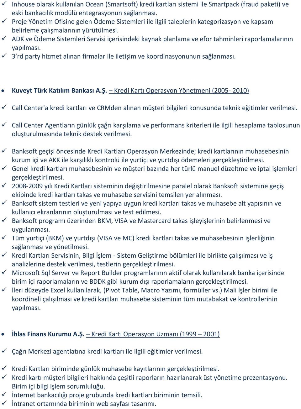 ADK ve Ödeme Sistemleri Servisi içerisindeki kaynak planlama ve efor tahminleri raporlamalarının yapılması. 3 rd party hizmet alınan firmalar ile iletişim ve koordinasyonunun sağlanması.