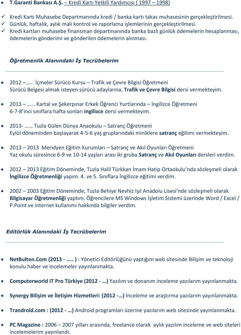 Kredi kartları muhasebe finansman departmanında banka bazlı günlük ödemelerin hesaplanması, ödemelerin gönderimi ve gönderilen ödemelerin alınması. Öğretmenlik Alanındaki İş Tecrübelerim 2012.