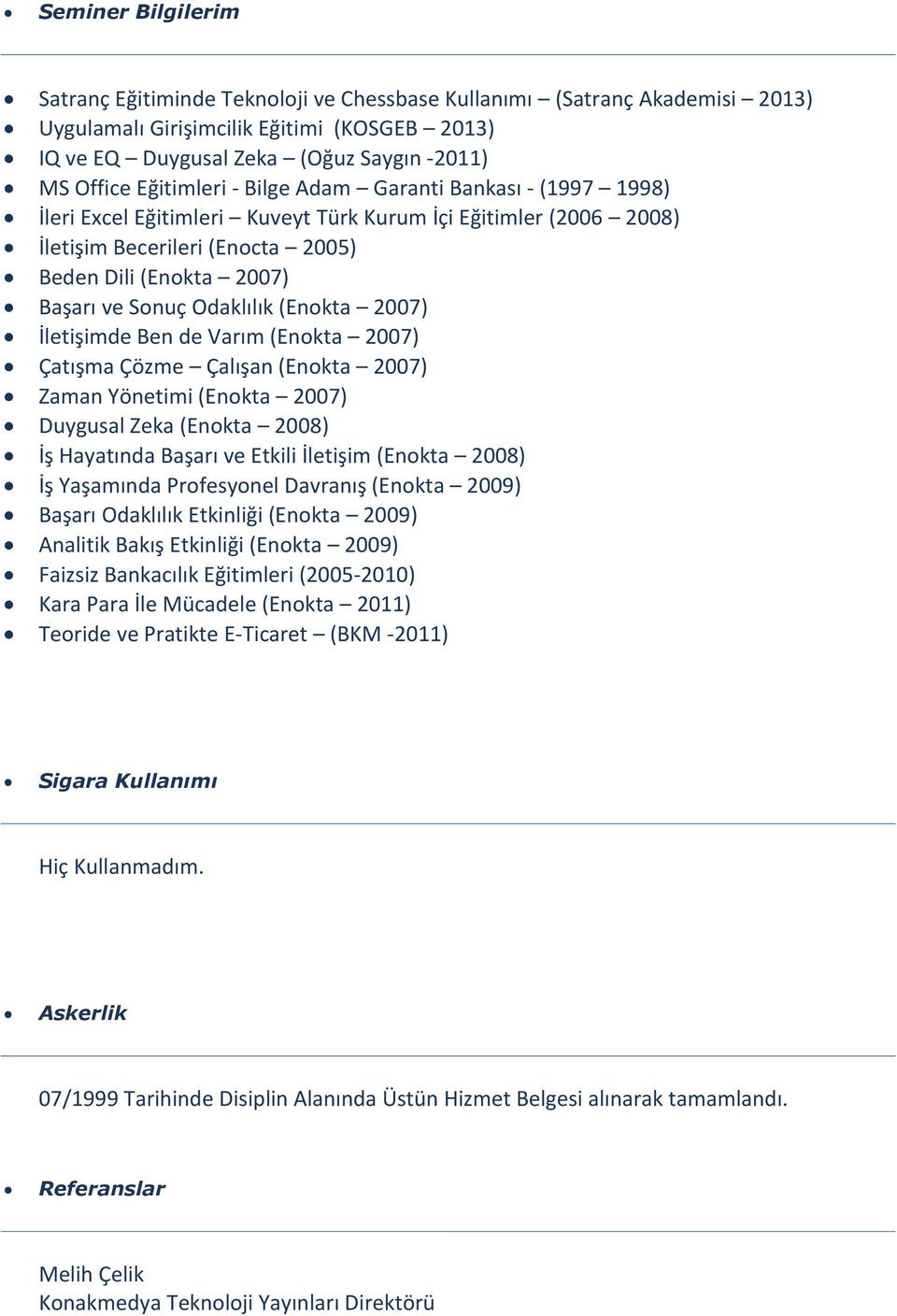 Odaklılık (Enokta 2007) İletişimde Ben de Varım (Enokta 2007) Çatışma Çözme Çalışan (Enokta 2007) Zaman Yönetimi (Enokta 2007) Duygusal Zeka (Enokta 2008) İş Hayatında Başarı ve Etkili İletişim