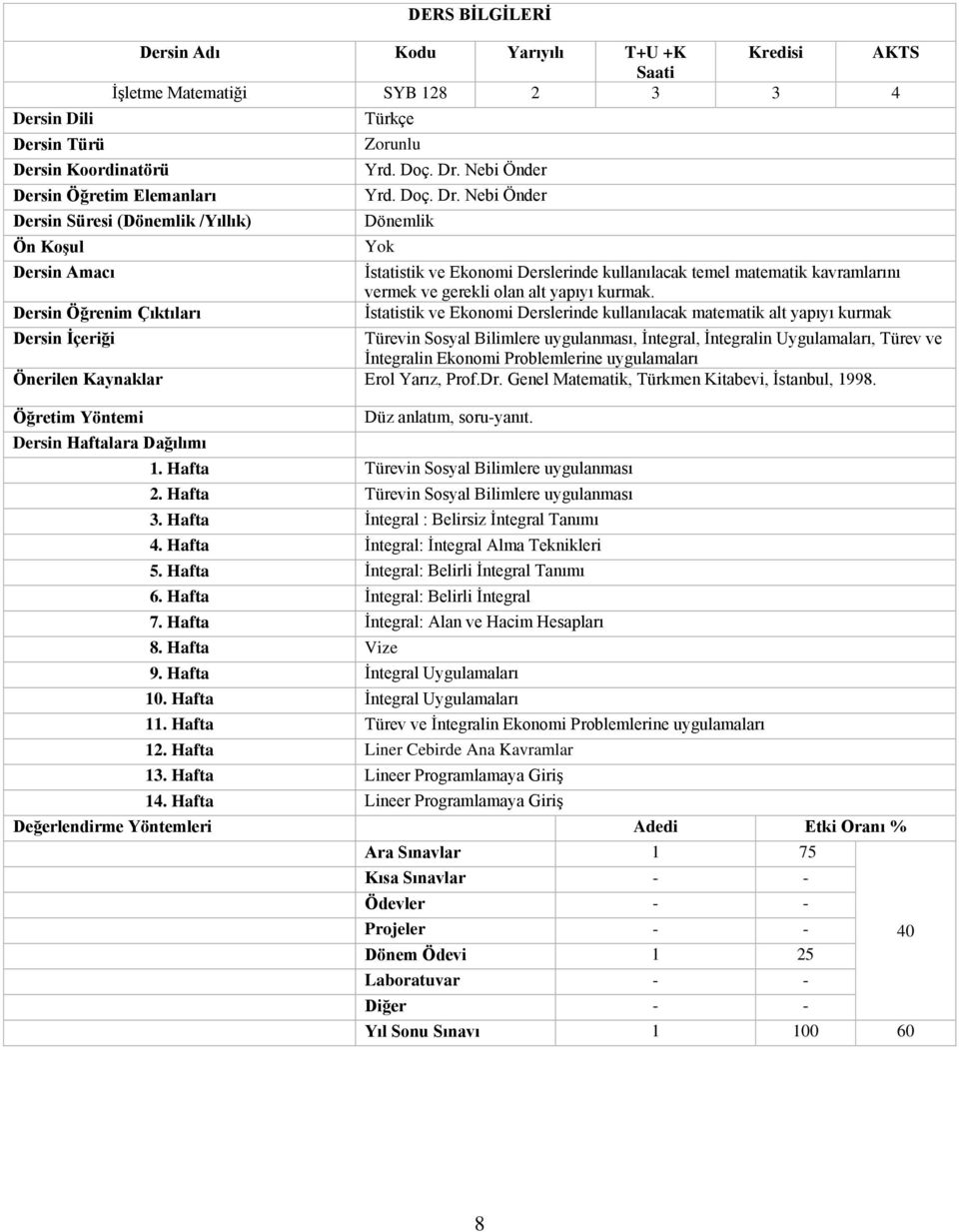 İstatistik ve Ekonomi Derslerinde kullanılacak matematik alt yapıyı kurmak Dersin İçeriği Türevin Sosyal Bilimlere uygulanması, İntegral, İntegralin Uygulamaları, Türev ve İntegralin Ekonomi