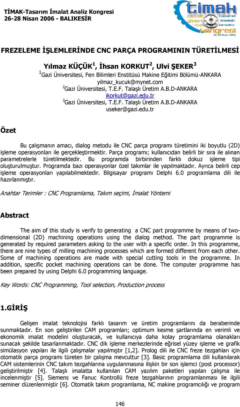 edu.tr Özet Bu çalışmanın amacı, dialog metodu ile CNC parça programı türetimini iki boyutlu (2D) işleme operasyonları ile gerçekleştirmektir.