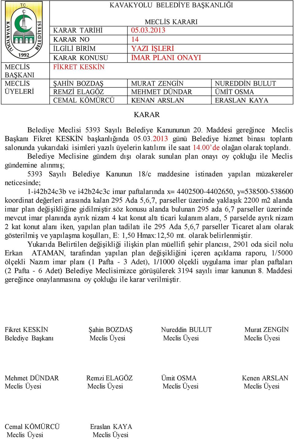 neticesinde; 1-i42b24c3b ve i42b24c3c imar paftalarında x= 4402500-4402650, y=538500-538600 koordinat değerleri arasında kalan 295 Ada 5,6,7, parseller üzerinde yaklaşık 2200 m2 alanda imar plan