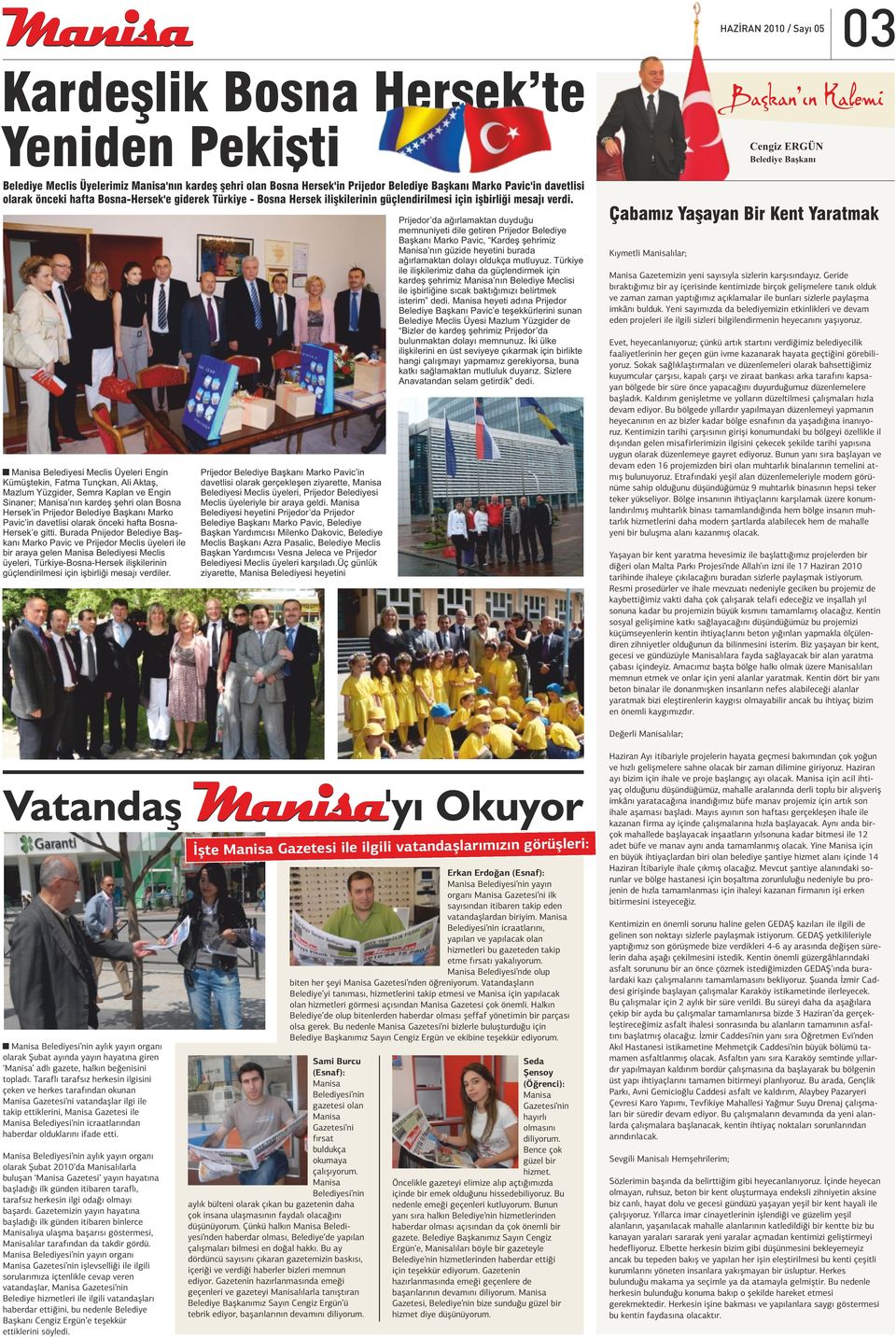 Belediyesi Meclis Üyeleri Engin Kümüştekin, Fatma Tunçkan, Ali Aktaş, Mazlum Yüzgider, Semra Kaplan ve Engin Sinaner; nın kardeş şehri olan Bosna Hersek in Prijedor Belediye Başkanı Marko Pavic in