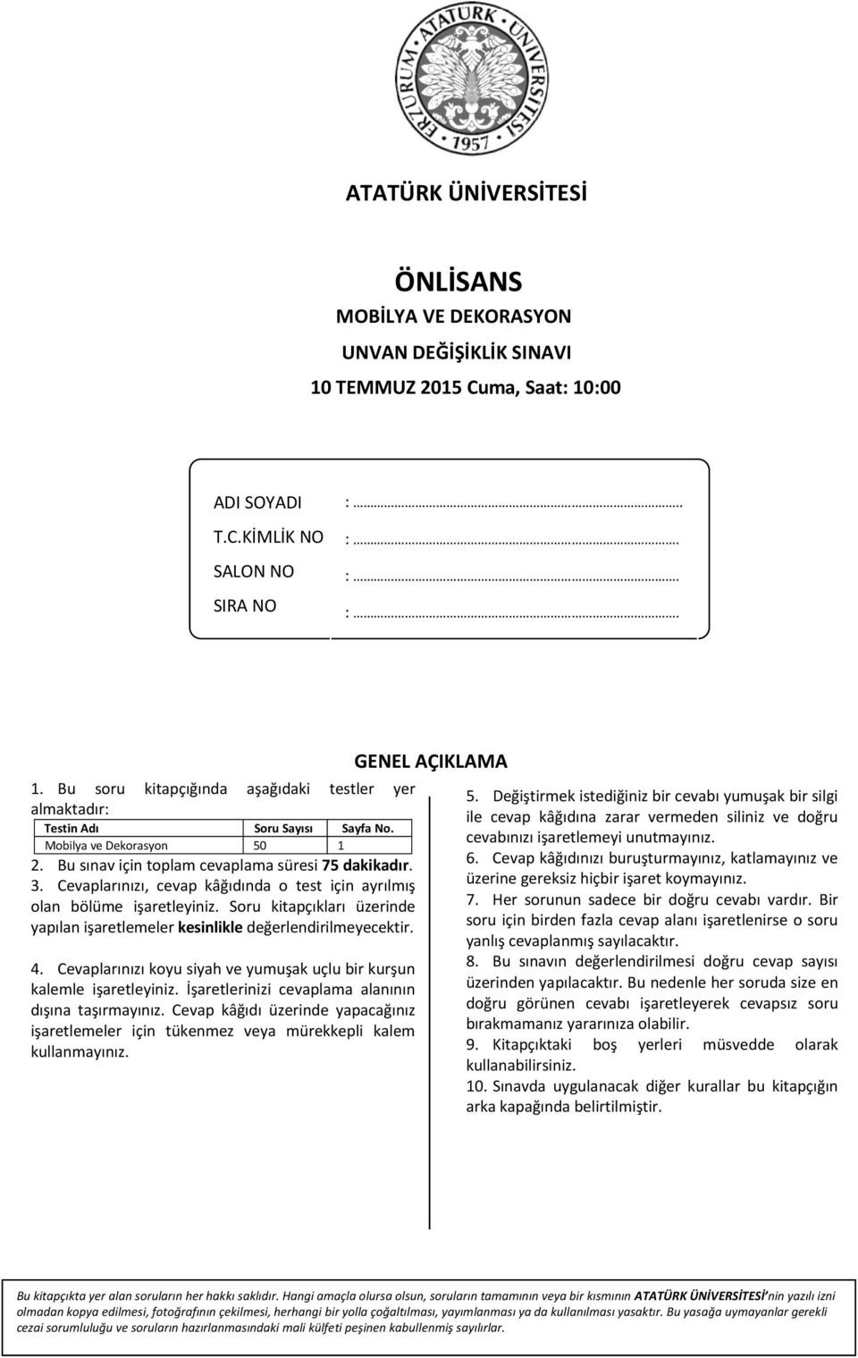 Soru kitapçıkları üzerinde yapılan işaretlemeler kesinlikle değerlendirilmeyecektir. 4. Cevaplarınızı koyu siyah ve yumuşak uçlu bir kurşun kalemle işaretleyiniz.