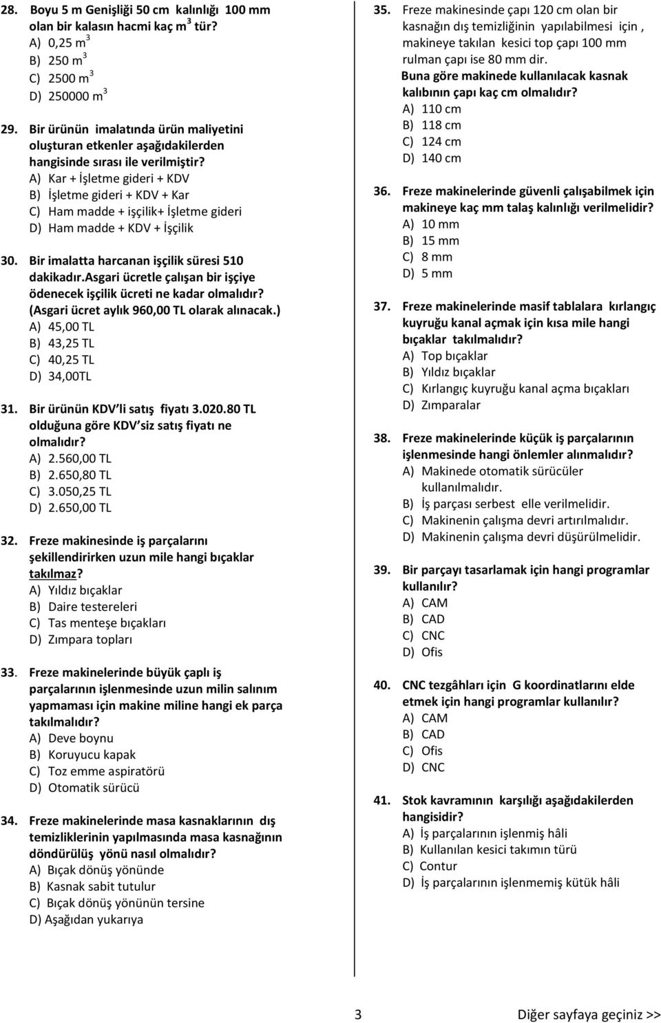 A) Kar + İşletme gideri + KDV B) İşletme gideri + KDV + Kar C) Ham madde + işçilik+ İşletme gideri D) Ham madde + KDV + İşçilik 30. Bir imalatta harcanan işçilik süresi 510 dakikadır.