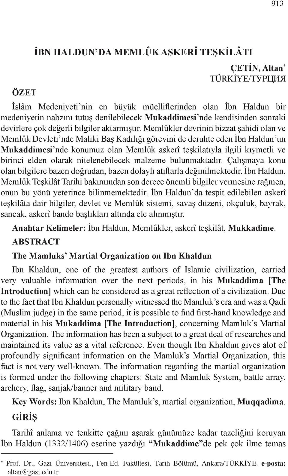 Memlûkler devrinin bizzat şahidi olan ve Memlûk Devleti nde Maliki Baş Kadılığı görevini de deruhte eden İbn Haldun un Mukaddimesi nde konumuz olan Memlûk askerî teşkilatıyla ilgili kıymetli ve