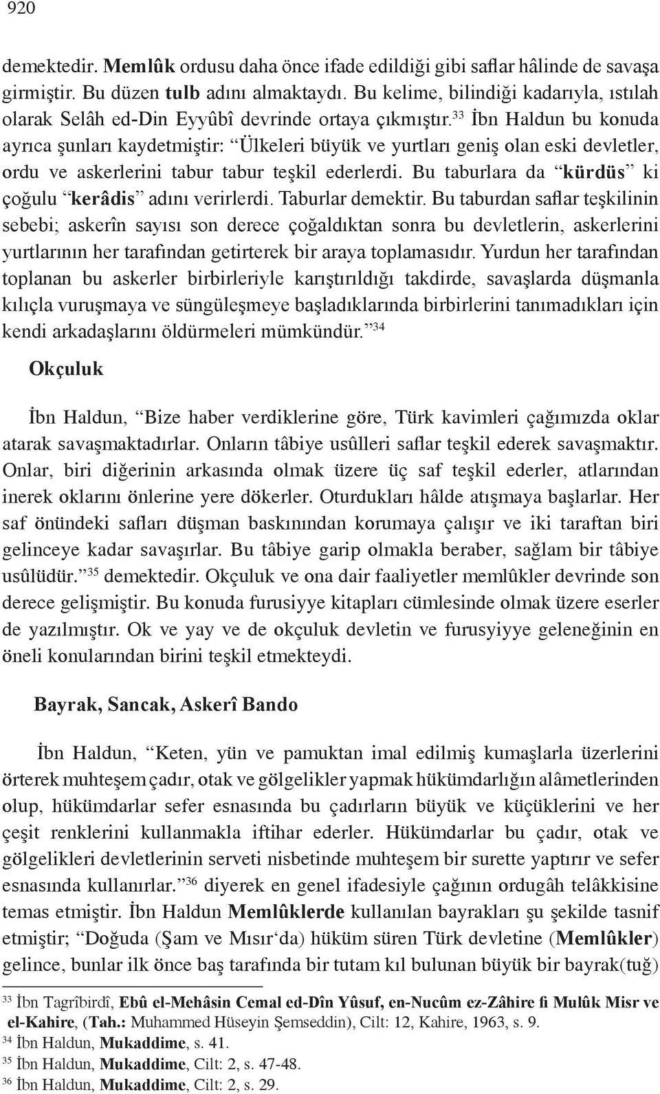 33 İbn Haldun bu konuda ayrıca şunları kaydetmiştir: Ülkeleri büyük ve yurtları geniş olan eski devletler, ordu ve askerlerini tabur tabur teşkil ederlerdi.