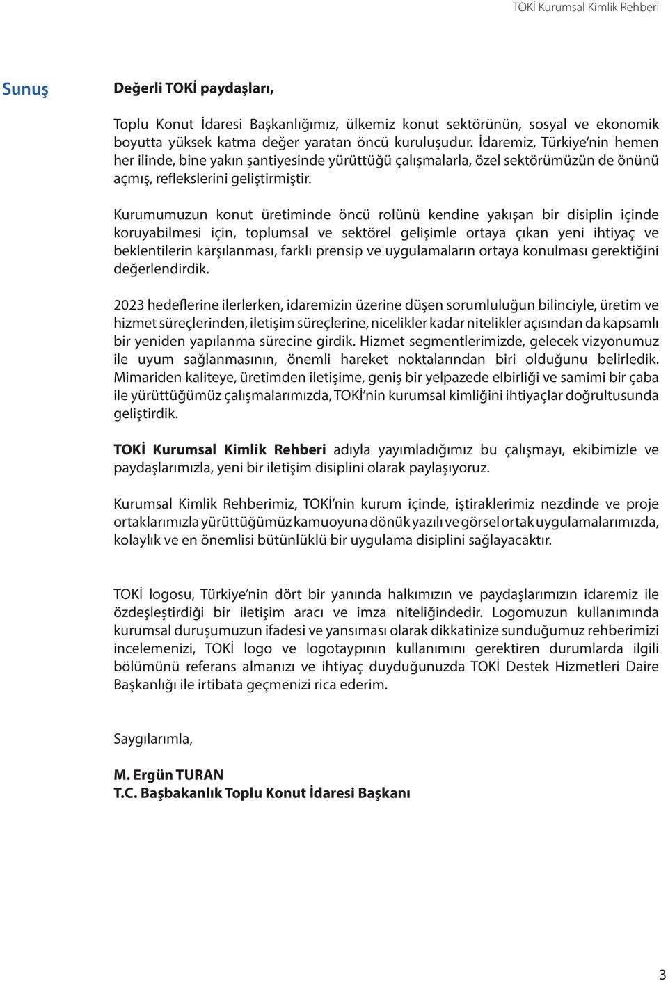 Kurumumuzun konut üretiminde öncü rolünü kendine yakışan bir disiplin içinde koruyabilmesi için, toplumsal ve sektörel gelişimle ortaya çıkan yeni ihtiyaç ve beklentilerin karşılanması, farklı