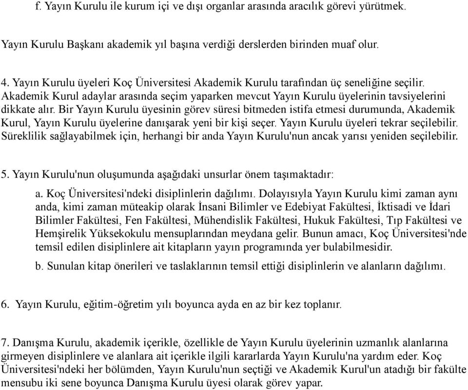 Bir Yayın Kurulu üyesinin görev süresi bitmeden istifa etmesi durumunda, Akademik Kurul, Yayın Kurulu üyelerine danışarak yeni bir kişi seçer. Yayın Kurulu üyeleri tekrar seçilebilir.