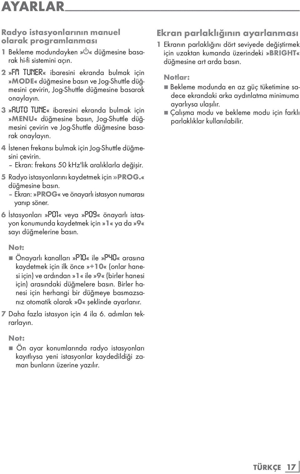 3»AUTO TUNE«ibaresini ekranda bulmak için»menu«düğmesine basın, Jog-Shuttle düğmesini çevirin ve Jog-Shuttle düğmesine basarak onaylayın. 4 İstenen frekansı bulmak için Jog-Shuttle düğmesini çevirin.