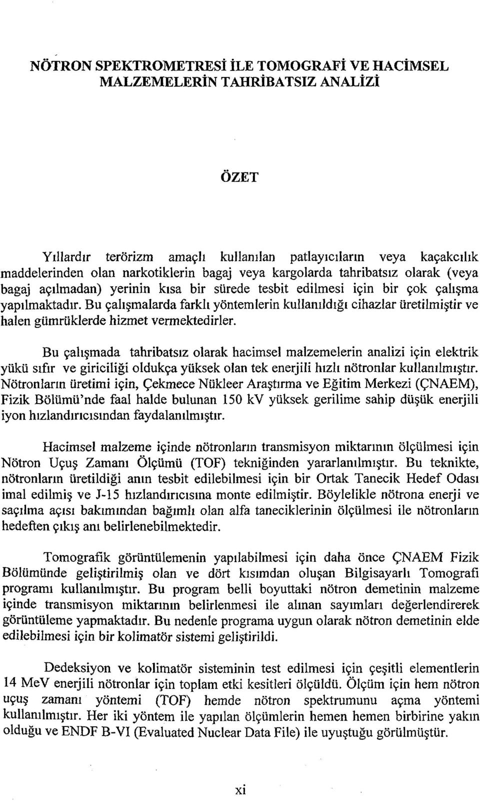 Bu çalışmalarda farklı yöntemlerin kullanıldığı cihazlar üretilmiştir ve halen gümrüklerde hizmet vermektedirler.