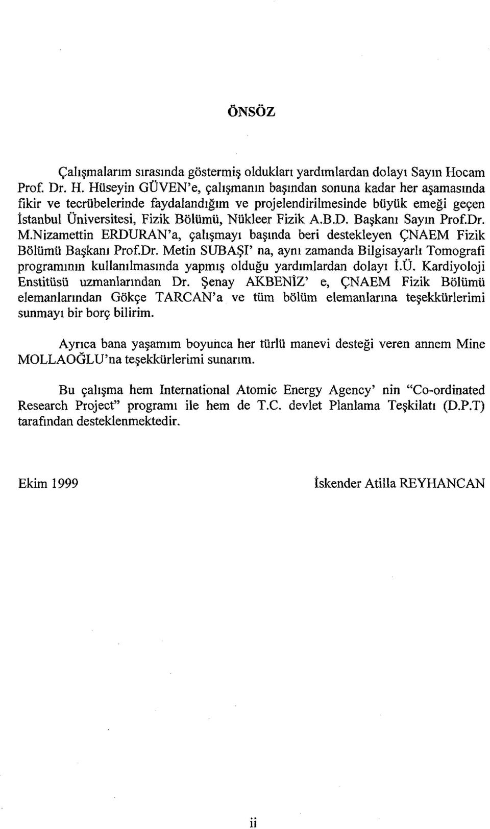 Hüseyin GÜVEN'e, çalışmanın başından sonuna kadar her aşamasında fikir ve tecrübelerinde faydalandığım ve projelendirilmesinde büyük emeği geçen İstanbul Üniversitesi, Fizik Bölümü, Nükleer Fizik A.B.D.