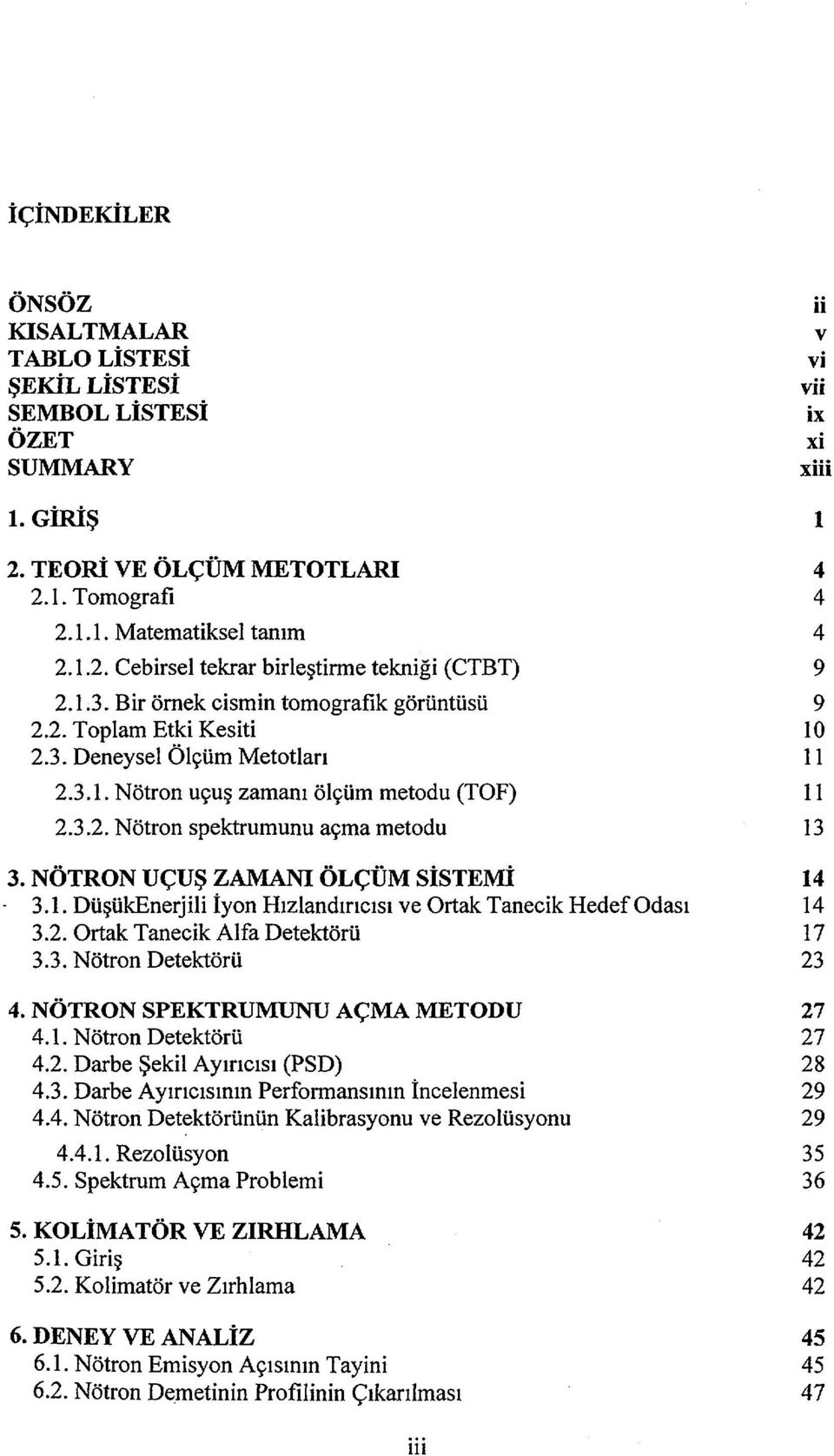 NÖTRON UÇUŞ ZAMANI ÖLÇÜM SİSTEMİ 14-3.1. DüşükEnerj ili İyon Hızlandırıcısı ve Ortak Tanecik Hedef Odası 14 3.2. Ortak Tanecik Alfa Detektörü 17 3.3. Nötron Detektörü 23 4.