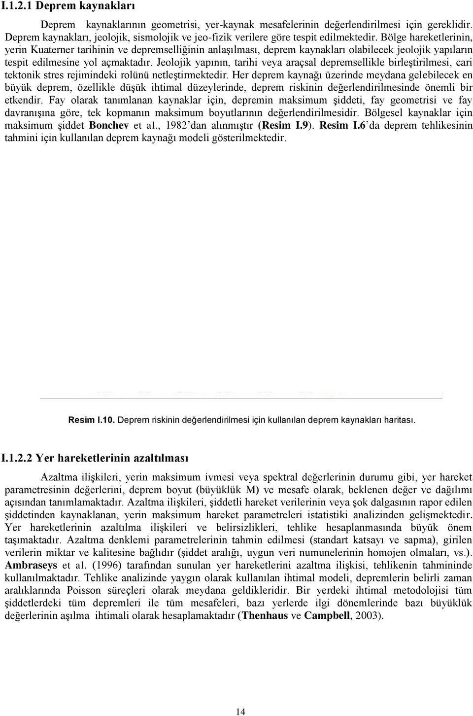 Bölge hareketlerinin, yerin Kuaterner tarihinin ve depremselliğinin anlaşılması, deprem kaynakları olabilecek jeolojik yapıların tespit edilmesine yol açmaktadır.