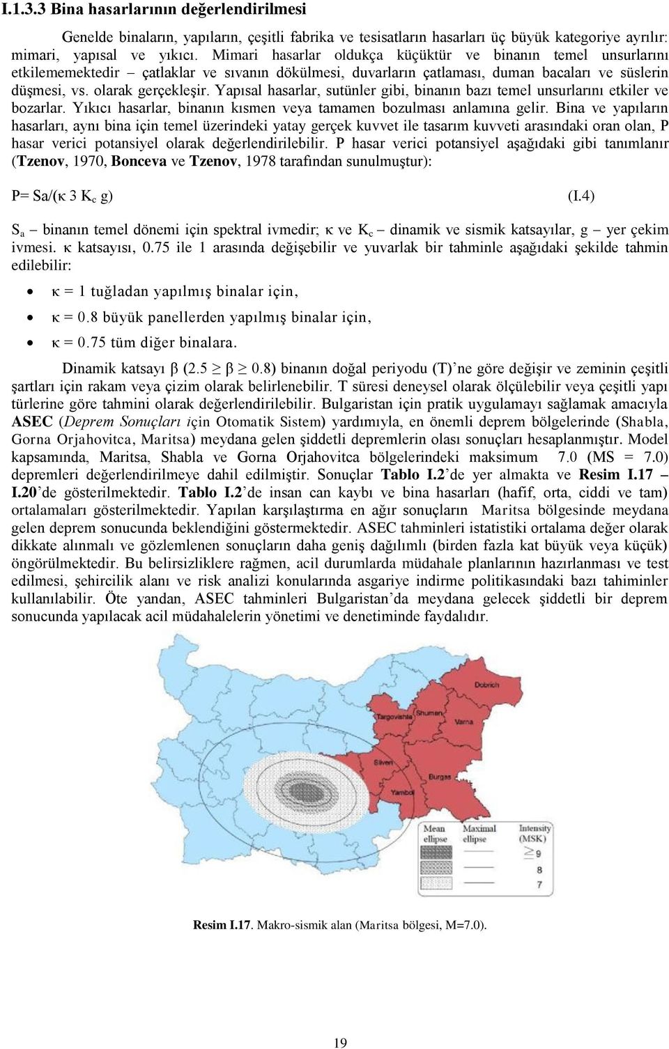 Yapısal hasarlar, sutünler gibi, binanın bazı temel unsurlarını etkiler ve bozarlar. Yıkıcı hasarlar, binanın kısmen veya tamamen bozulması anlamına gelir.