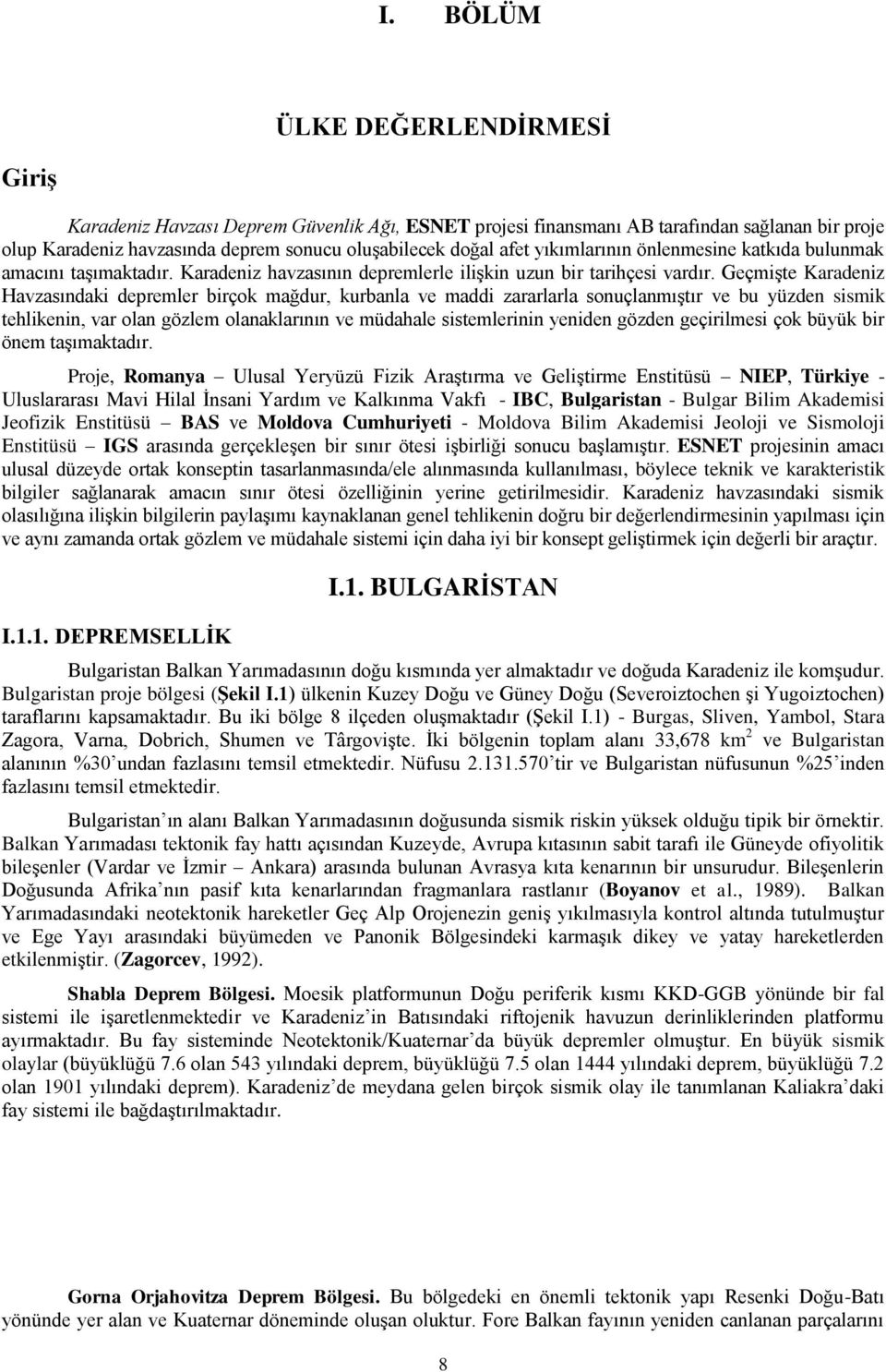 Geçmişte Karadeniz Havzasındaki depremler birçok mağdur, kurbanla ve maddi zararlarla sonuçlanmıştır ve bu yüzden sismik tehlikenin, var olan gözlem olanaklarının ve müdahale sistemlerinin yeniden