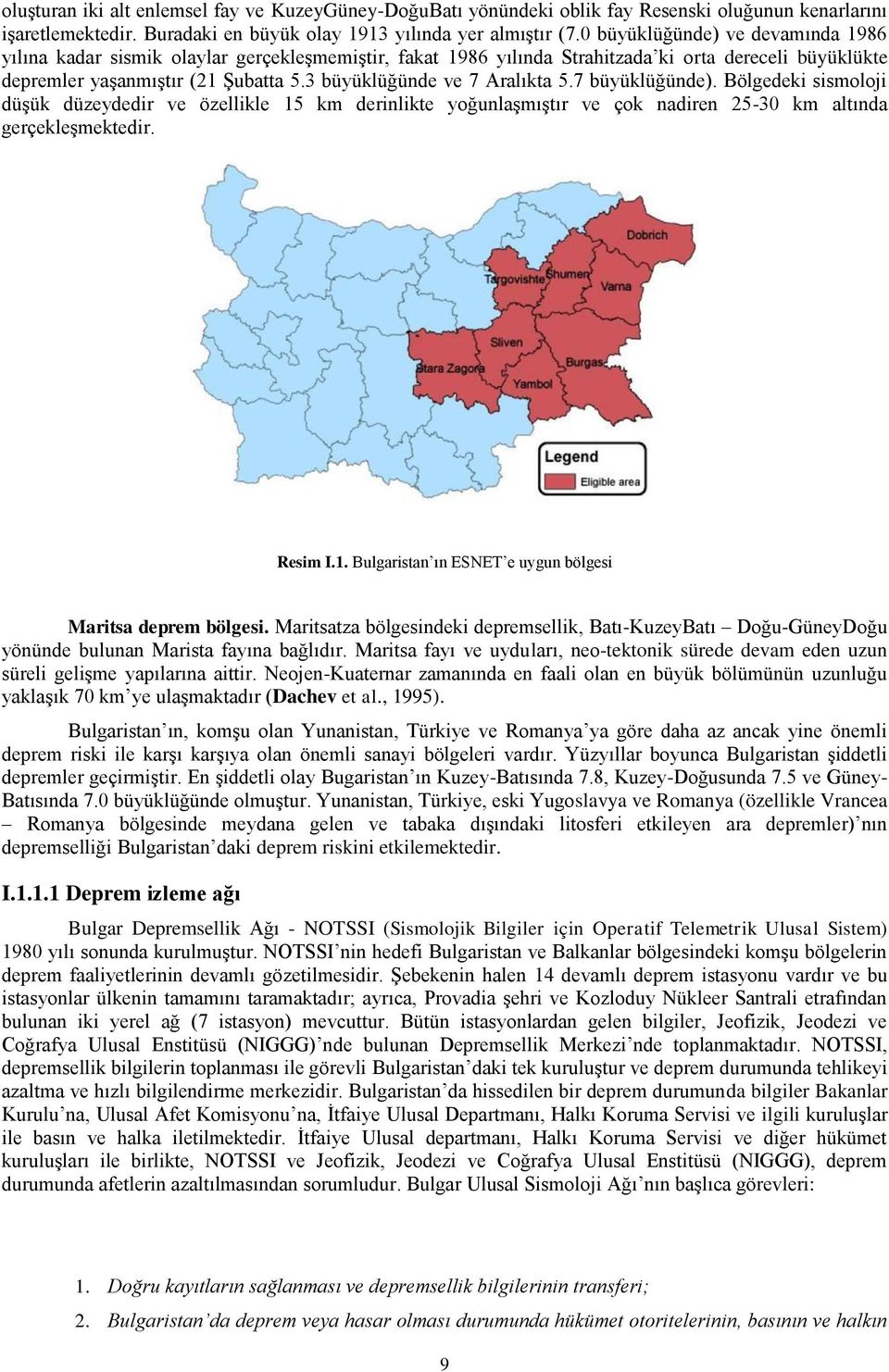 3 büyüklüğünde ve 7 Aralıkta 5.7 büyüklüğünde). Bölgedeki sismoloji düşük düzeydedir ve özellikle 15 km derinlikte yoğunlaşmıştır ve çok nadiren 25-30 km altında gerçekleşmektedir. Resim I.1. Bulgaristan ın ESNET e uygun bölgesi Maritsa deprem bölgesi.