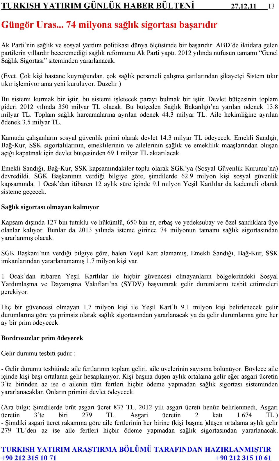 Çok kişi hastane kuyruğundan, çok sağlık personeli çalışma şartlarından şikayetçi Sistem tıkır tıkır işlemiyor ama yeni kuruluyor. Düzelir.