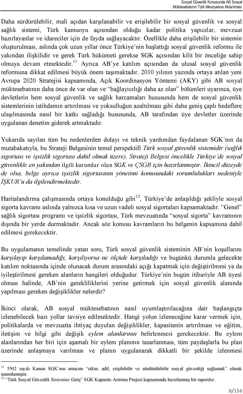 Özellikle daha eriģilebilir bir sistemin oluģturulması, aslında çok uzun yıllar önce Türkiye nin baģlattığı sosyal güvenlik reformu ile yakından iliģkilidir ve gerek Türk hükümeti gerekse SGK