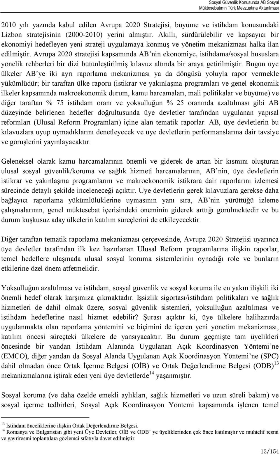 Avrupa 2020 stratejisi kapsamında AB nin ekonomiye, istihdama/sosyal hususlara yönelik rehberleri bir dizi bütünleģtirilmiģ kılavuz altında bir araya getirilmiģtir.