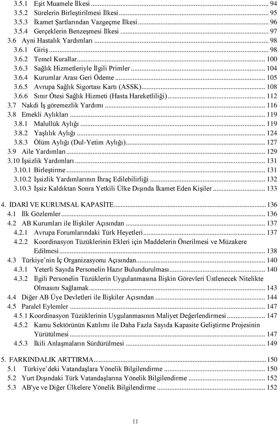 .. 112 3.7 Nakdi ĠĢ göremezlik Yardımı... 116 3.8 Emekli Aylıkları... 119 3.8.1 Malullük Aylığı... 119 3.8.2 YaĢlılık Aylığı... 124 3.8.3 Ölüm Aylığı (Dul-Yetim Aylığı)... 127 3.9 Aile Yardımları.