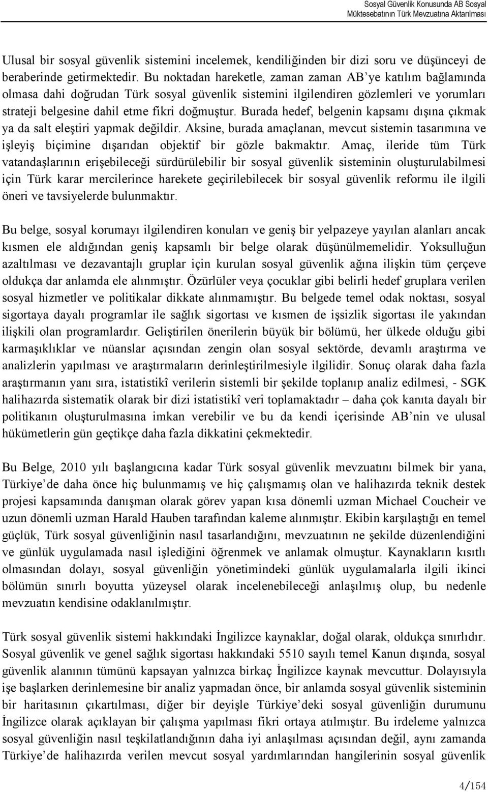 Burada hedef, belgenin kapsamı dıģına çıkmak ya da salt eleģtiri yapmak değildir. Aksine, burada amaçlanan, mevcut sistemin tasarımına ve iģleyiģ biçimine dıģarıdan objektif bir gözle bakmaktır.