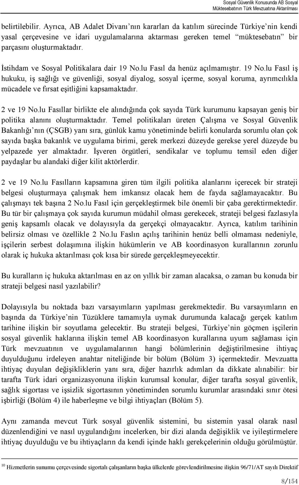 Ġstihdam ve Sosyal Politikalara dair 19 No.lu Fasıl da henüz açılmamıģtır. 19 No.lu Fasıl iģ hukuku, iģ sağlığı ve güvenliği, sosyal diyalog, sosyal içerme, sosyal koruma, ayrımcılıkla mücadele ve fırsat eģitliğini kapsamaktadır.