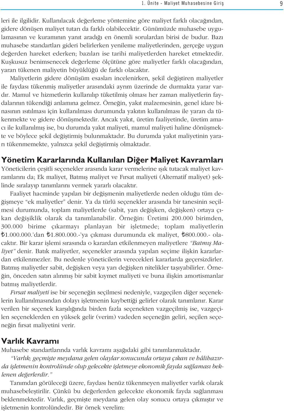 Baz muhasebe standartlar gideri belirlerken yenileme maliyetlerinden, gerçe e uygun de erden hareket ederken; baz lar ise tarihi maliyetlerden hareket etmektedir.