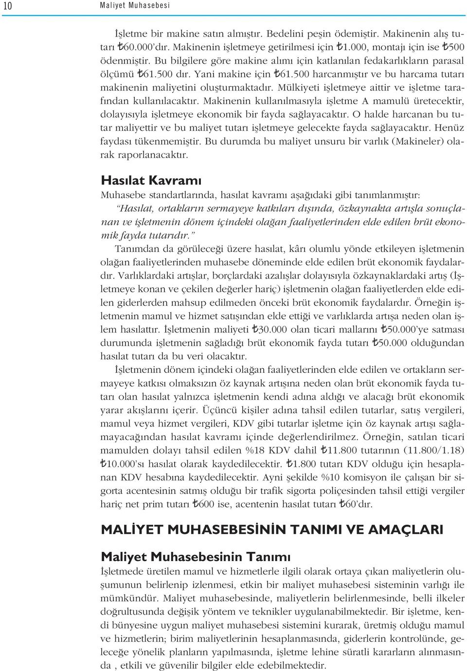 Mülkiyeti iflletmeye aittir ve iflletme taraf ndan kullan lacakt r. Makinenin kullan lmas yla iflletme A mamulü üretecektir, dolay s yla iflletmeye ekonomik bir fayda sa layacakt r.