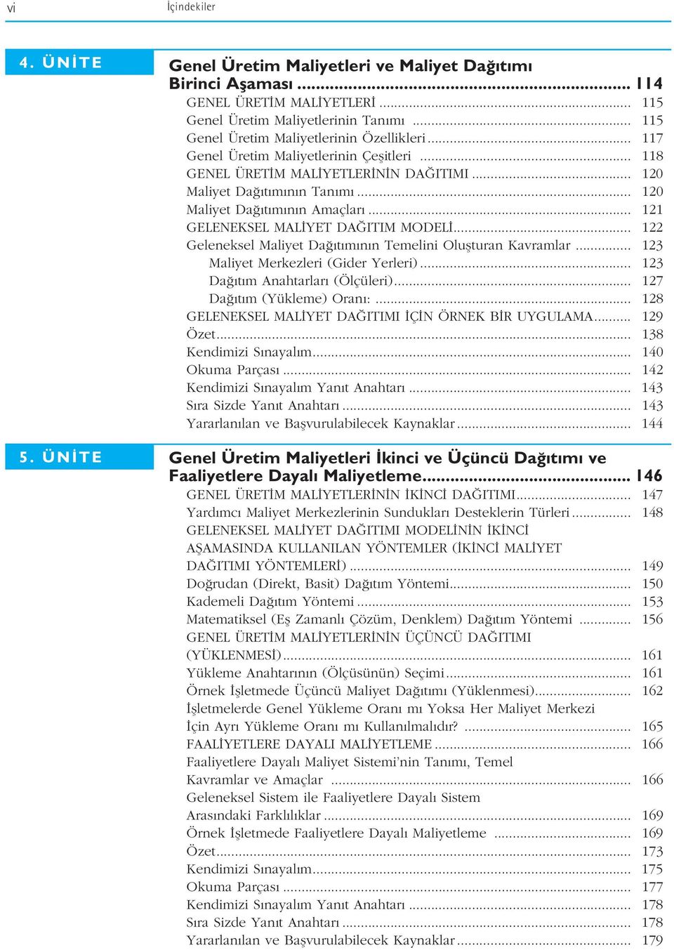 .. 120 Maliyet Da t m n n Amaçlar... 121 GELENEKSEL MAL YET DA ITIM MODEL... 122 Geleneksel Maliyet Da t m n n Temelini Oluflturan Kavramlar... 123 Maliyet Merkezleri (Gider Yerleri).