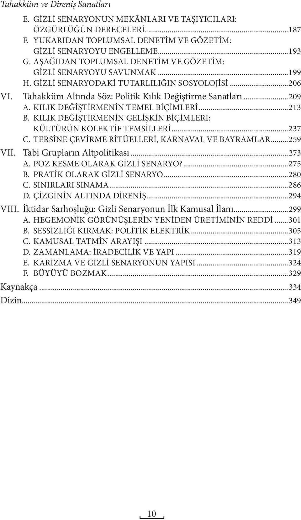 KILIK DEĞİŞTİRMENİN TEMEL BİÇİMLERİ...213 B. KILIK DEĞİŞTİRMENİN GELİŞKİN BİÇİMLERİ: KÜLTÜRÜN KOLEKTİF TEMSİLLERİ...237 C. TERSİNE ÇEVİRME RİTÜELLERİ, KARNAVAL VE BAYRAMLAR...259 VII.