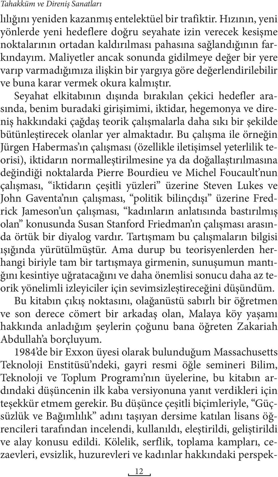 Maliyetler ancak sonunda gidilmeye değer bir yere varıp varmadığımıza ilişkin bir yargıya göre değerlendirilebilir ve buna karar vermek okura kalmıştır.