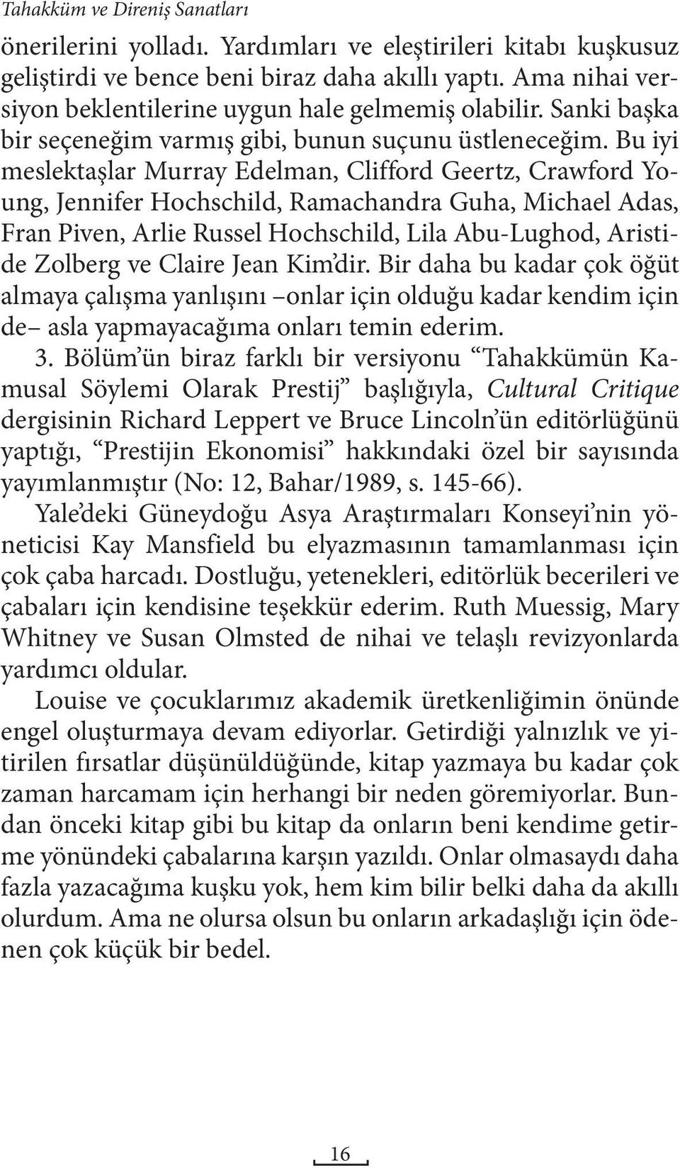 Bu iyi meslektaşlar Murray Edelman, Clifford Geertz, Crawford Young, Jennifer Hochschild, Ramachandra Guha, Michael Adas, Fran Piven, Arlie Russel Hochschild, Lila Abu-Lughod, Aristide Zolberg ve