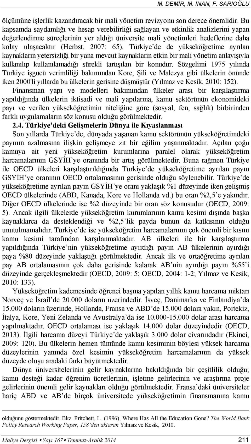Türkiye de de yüksekö retime ayr lan kaynaklar n yetersizli i bir yana mevcut kaynaklar n etkin bir mali yönetim anlay yla kullan l p kullan lamad sürekli tart lan bir konudur.