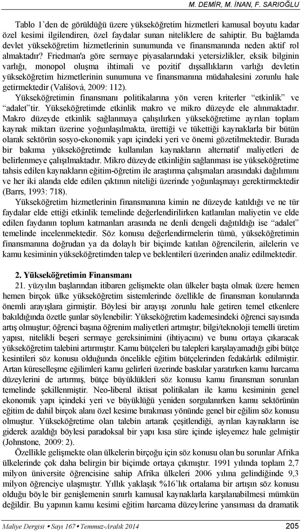 Friedman'a göre sermaye piyasalar ndaki yetersizlikler, eksik bilginin varl, monopol olu ma ihtimali ve pozitif d sall klar n varl devletin yüksekö retim hizmetlerinin sunumuna ve finansman na