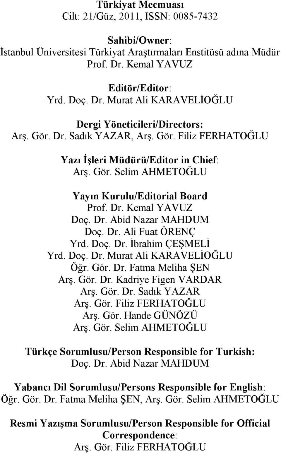 Dr. Kemal YAVUZ Doç. Dr. Abid Nazar MAHDUM Doç. Dr. Ali Fuat ÖRENÇ Yrd. Doç. Dr. İbrahim ÇEŞMELİ Yrd. Doç. Dr. Murat Ali KARAVELİOĞLU Öğr. Gör. Dr. Fatma Meliha ŞEN Arş. Gör. Dr. Kadriye Figen VARDAR Arş.