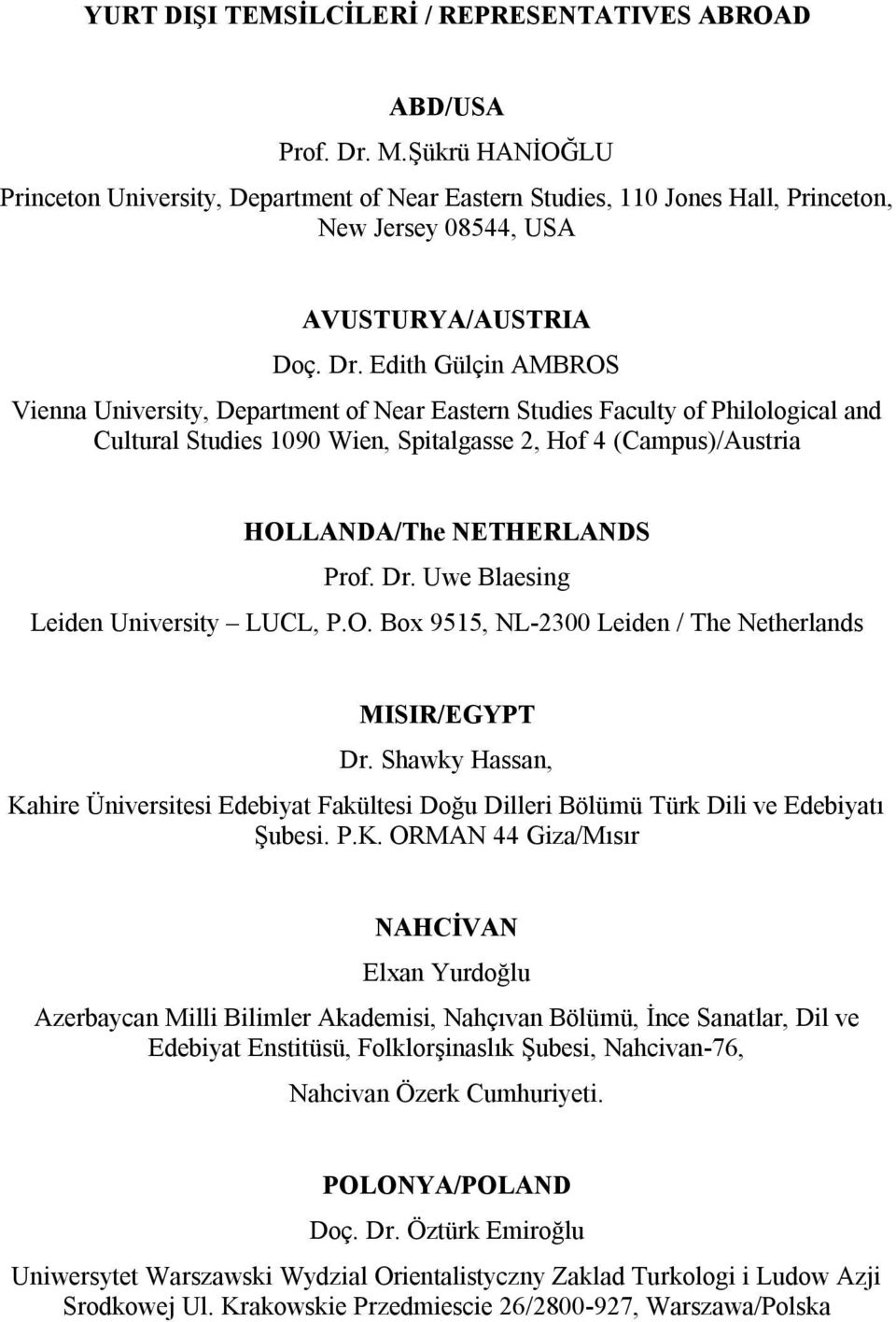 Edith Gülçin AMBROS Vienna University, Department of Near Eastern Studies Faculty of Philological and Cultural Studies 1090 Wien, Spitalgasse 2, Hof 4 (Campus)/Austria HOLLANDA/The NETHERLANDS Prof.