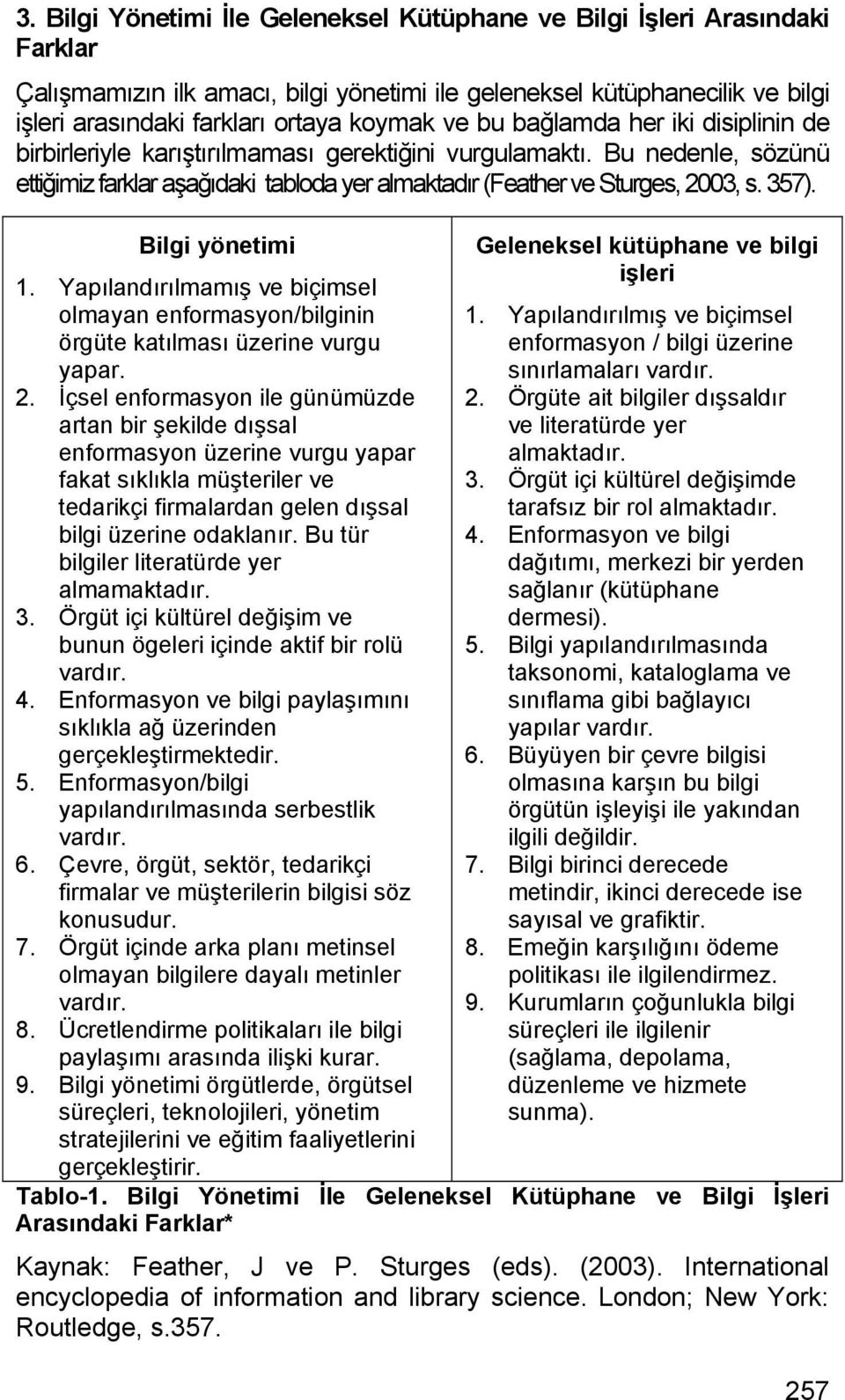 Bilgi yönetimi 1. Yapılandırılmamış ve biçimsel olmayan enformasyon/bilginin örgüte katılması üzerine vurgu yapar. 2.