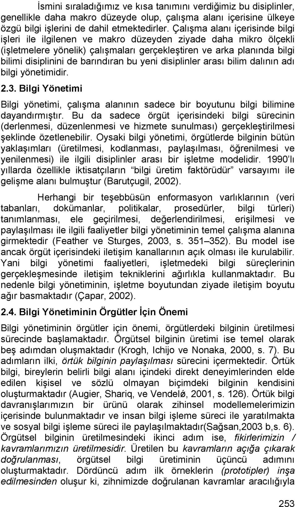 barındıran bu yeni disiplinler arası bilim dalının adı bilgi yönetimidir. 2.3. Bilgi Yönetimi Bilgi yönetimi, çalışma alanının sadece bir boyutunu bilgi bilimine dayandırmıştır.