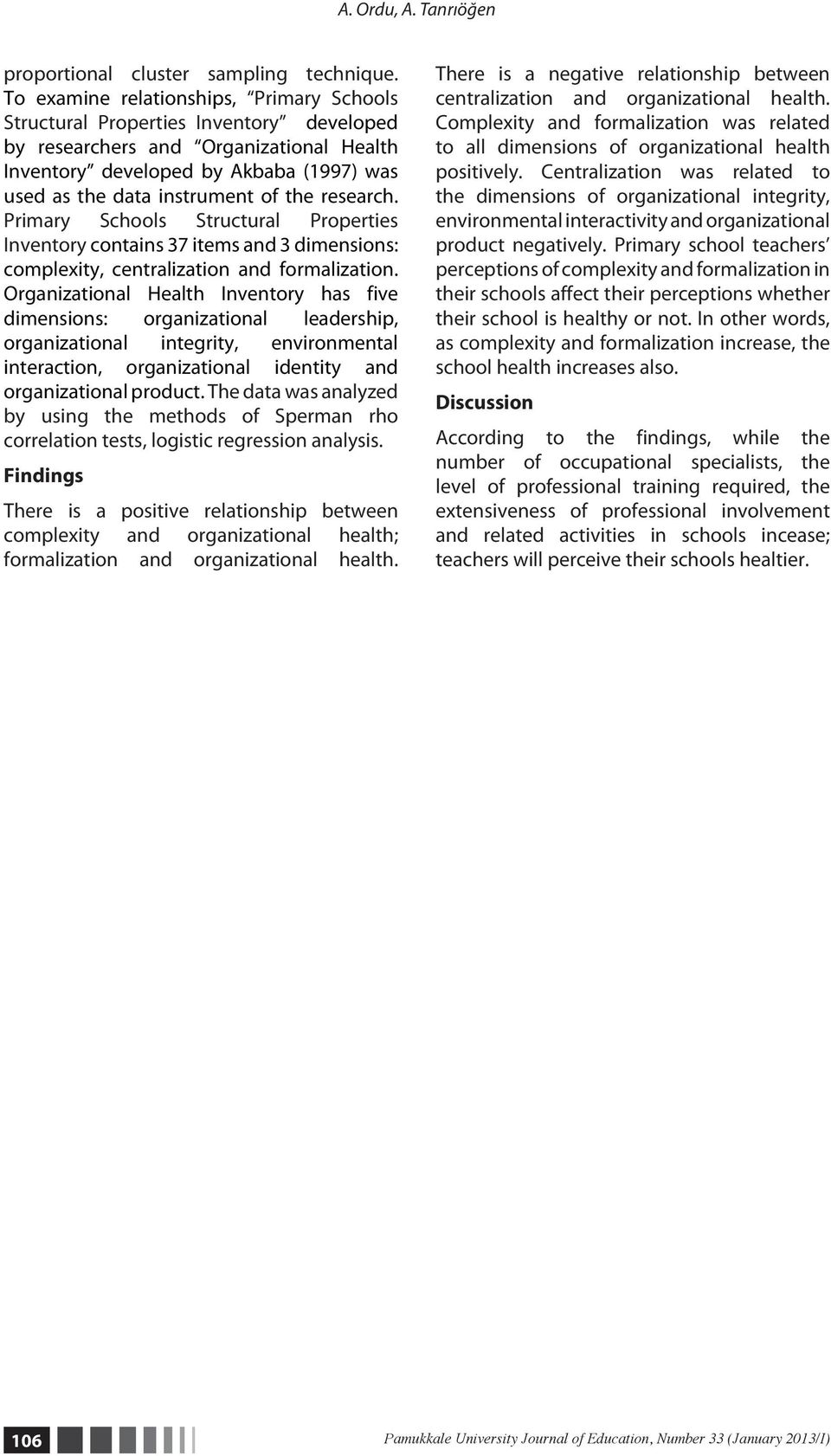 the research. Primary Schools Structural Properties Inventory contains 37 items and 3 dimensions: complexity, centralization and formalization.