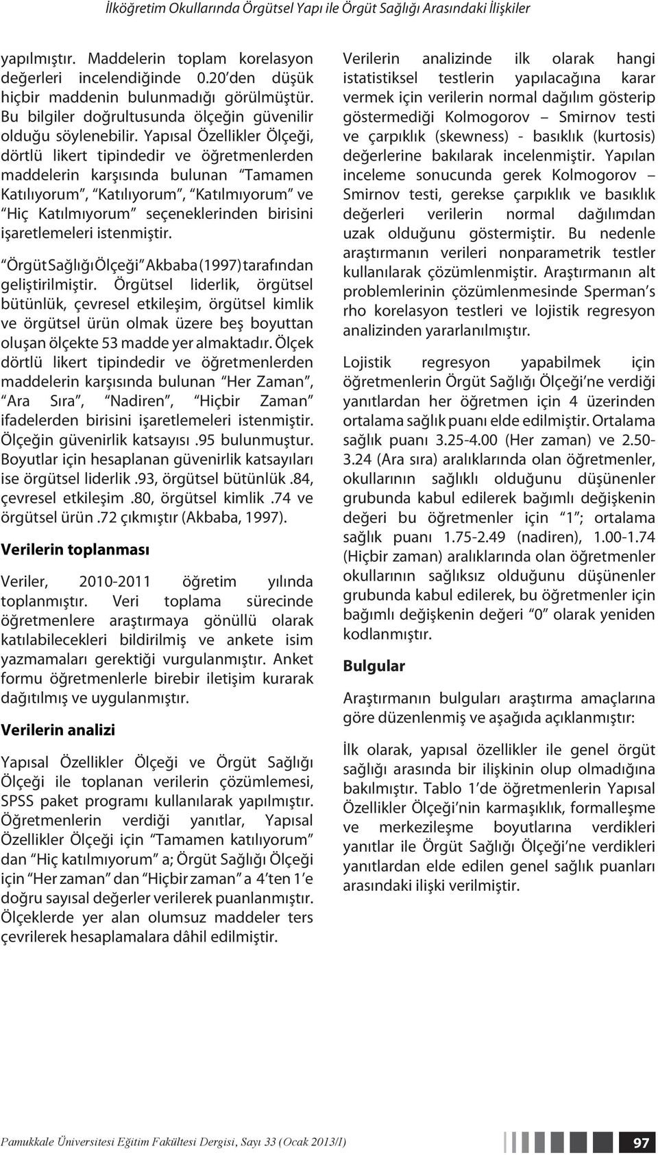 Yapısal Özellikler Ölçeği, dörtlü likert tipindedir ve öğretmenlerden maddelerin karşısında bulunan Tamamen Katılıyorum, Katılıyorum, Katılmıyorum ve Hiç Katılmıyorum seçeneklerinden birisini