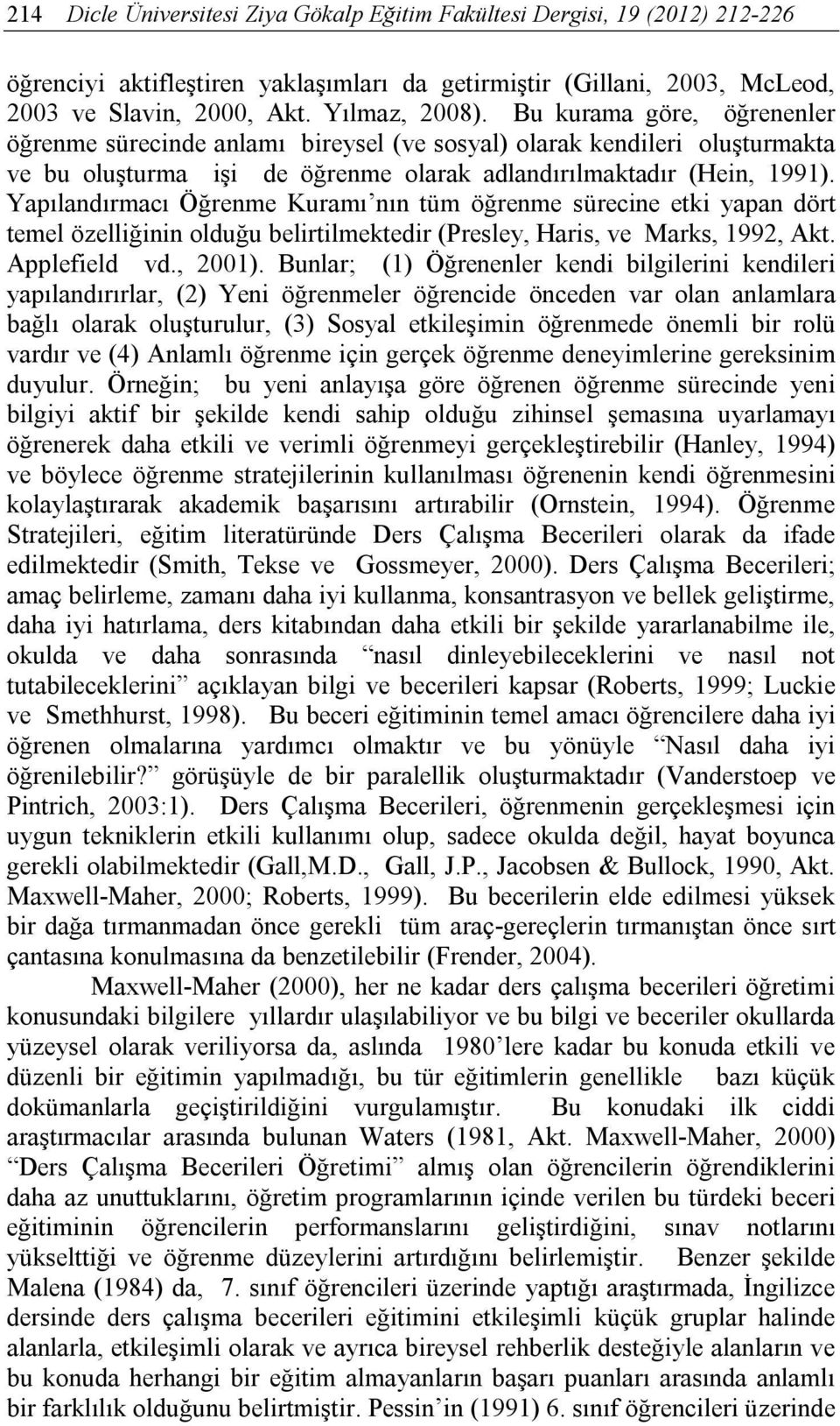 Yapılandırmacı Öğrenme Kuramı nın tüm öğrenme sürecine etki yapan dört temel özelliğinin olduğu belirtilmektedir (Presley, Haris, ve Marks, 1992, Akt. Applefield vd., 2001).